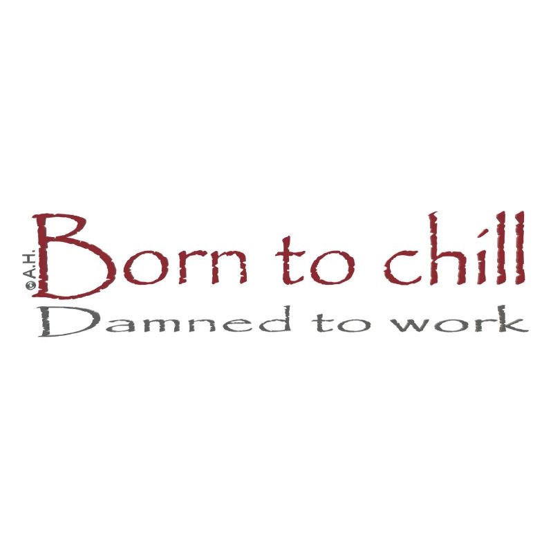 Born to chill / Damned to work