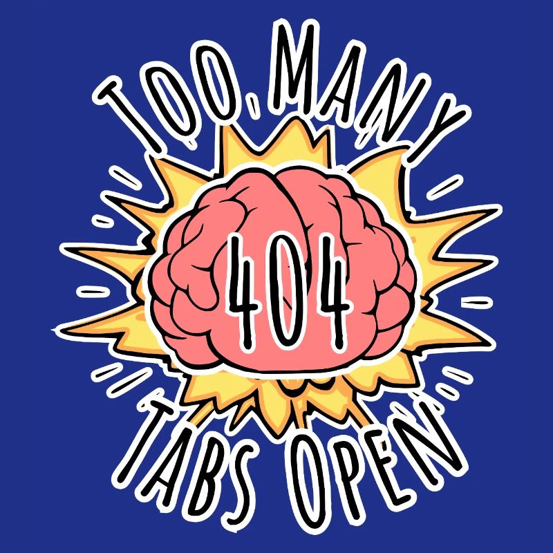 Error 404 Brain Explosion - Too Many Tabs Open!