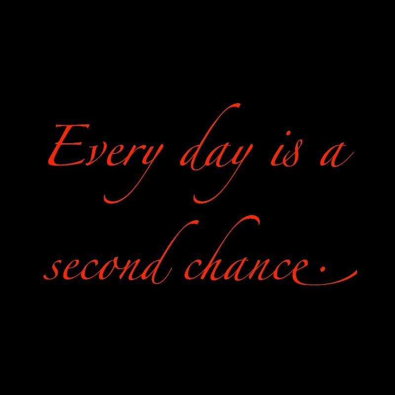every day is a second chance
