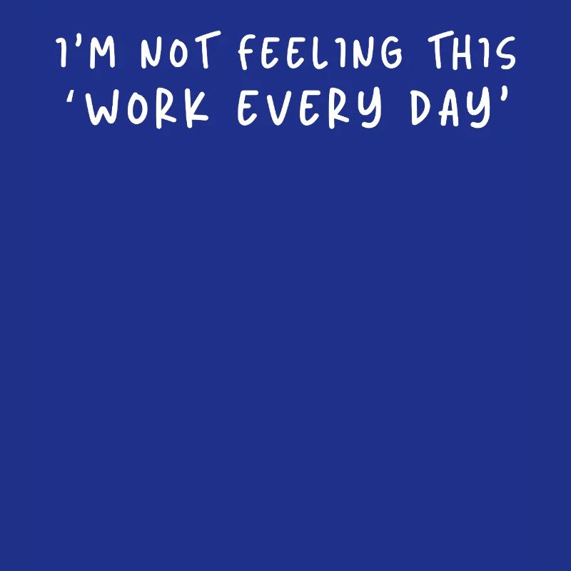 Not Feeling This Work Everyday