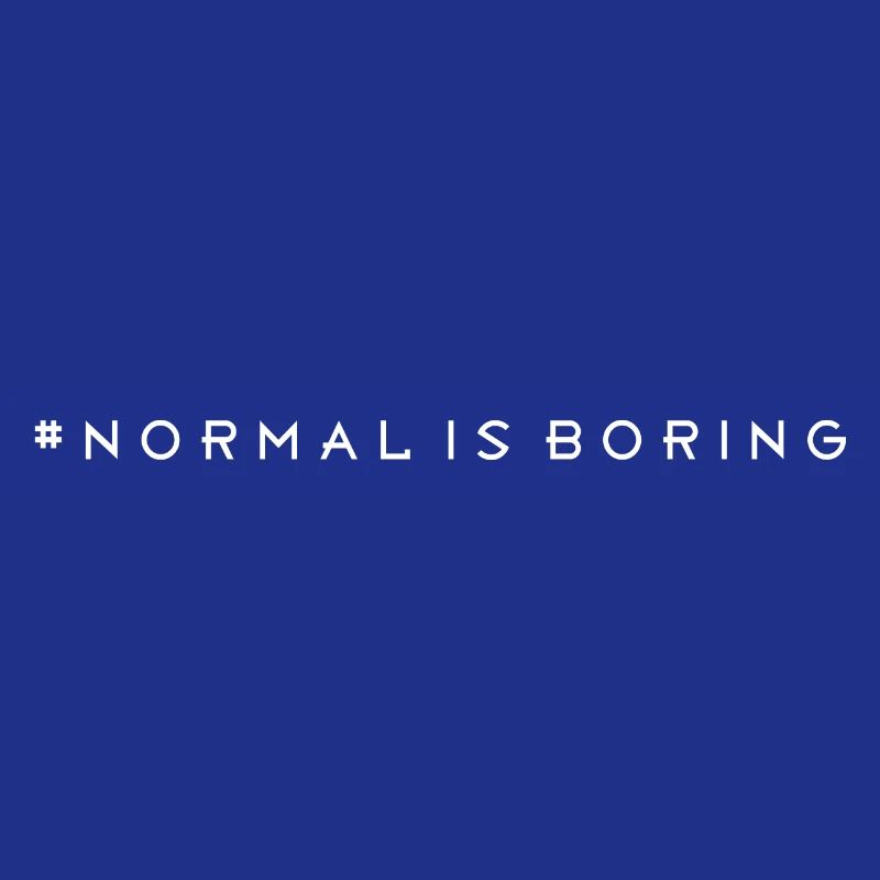 Normal is boring