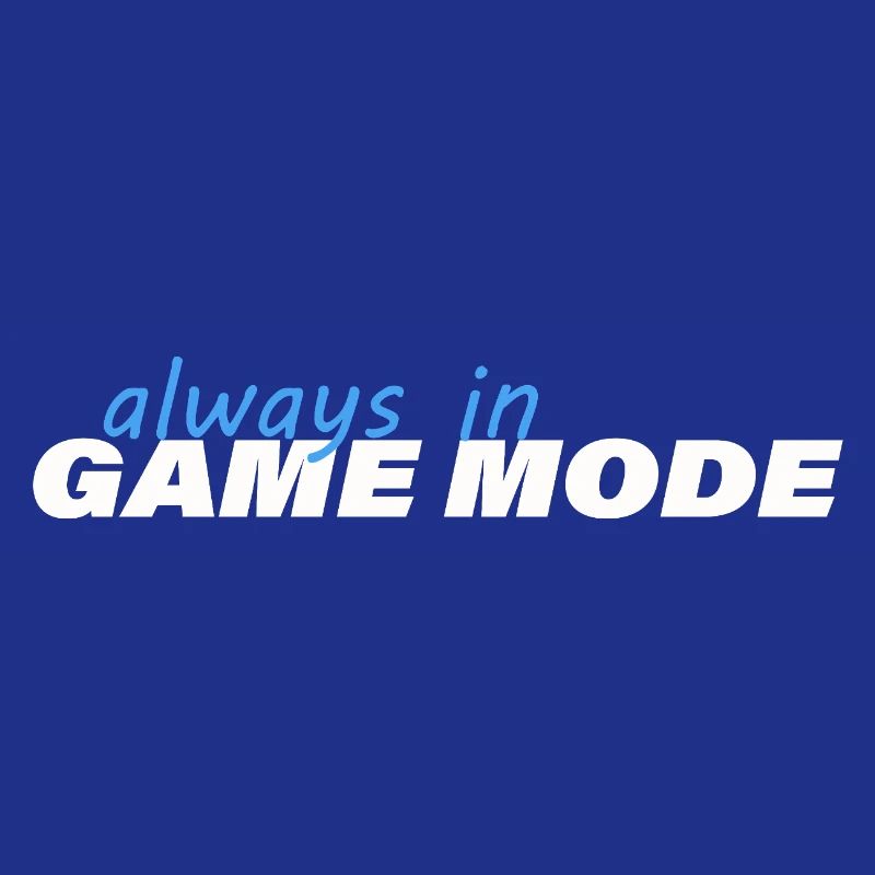 ALWAYS IN GAME MODE