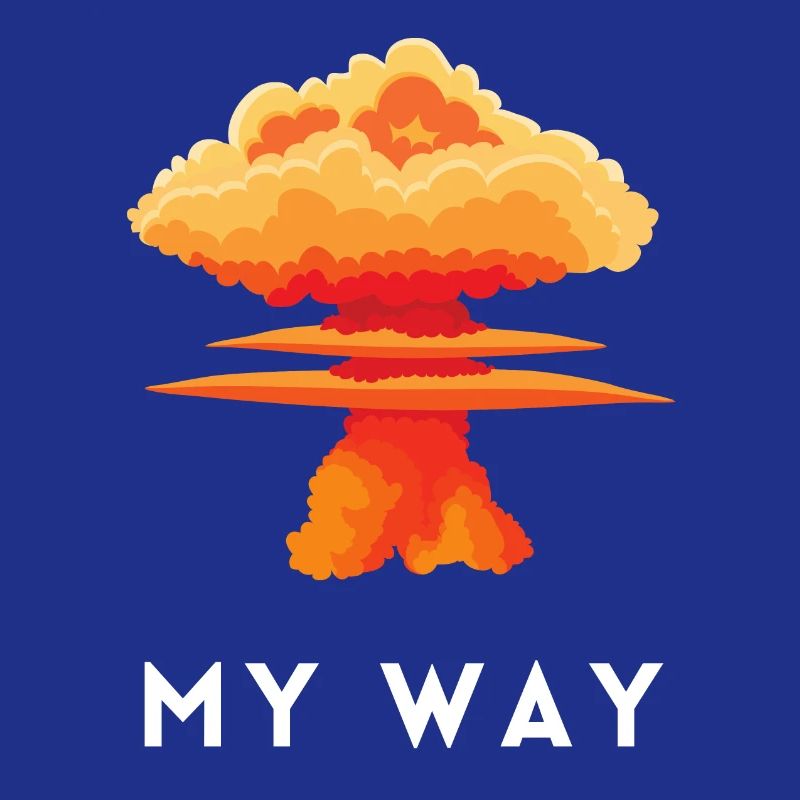 My Way Explosive Stubborn Mindset Statement