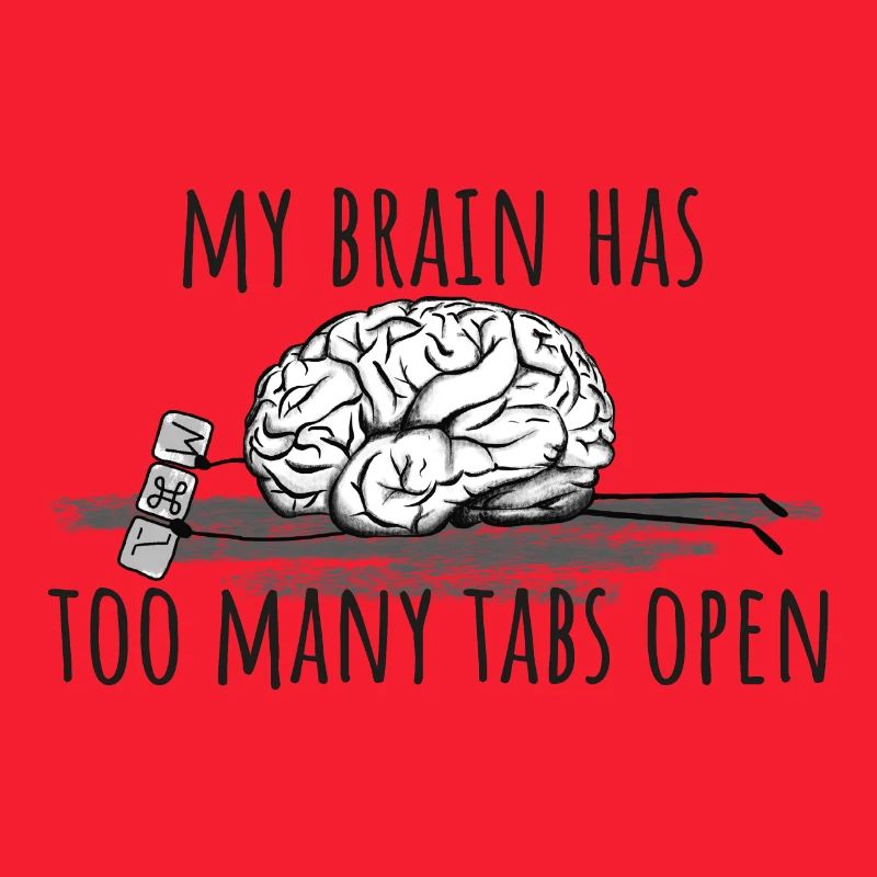 My Brain has too many tabs open!