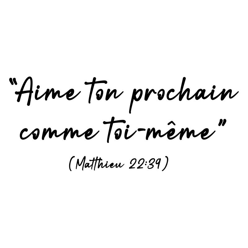 Aime ton prochain comme toi même (matthieu 22-39)