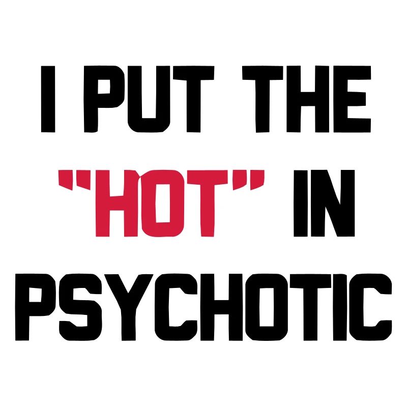 PSYCHOTIC IS HOT