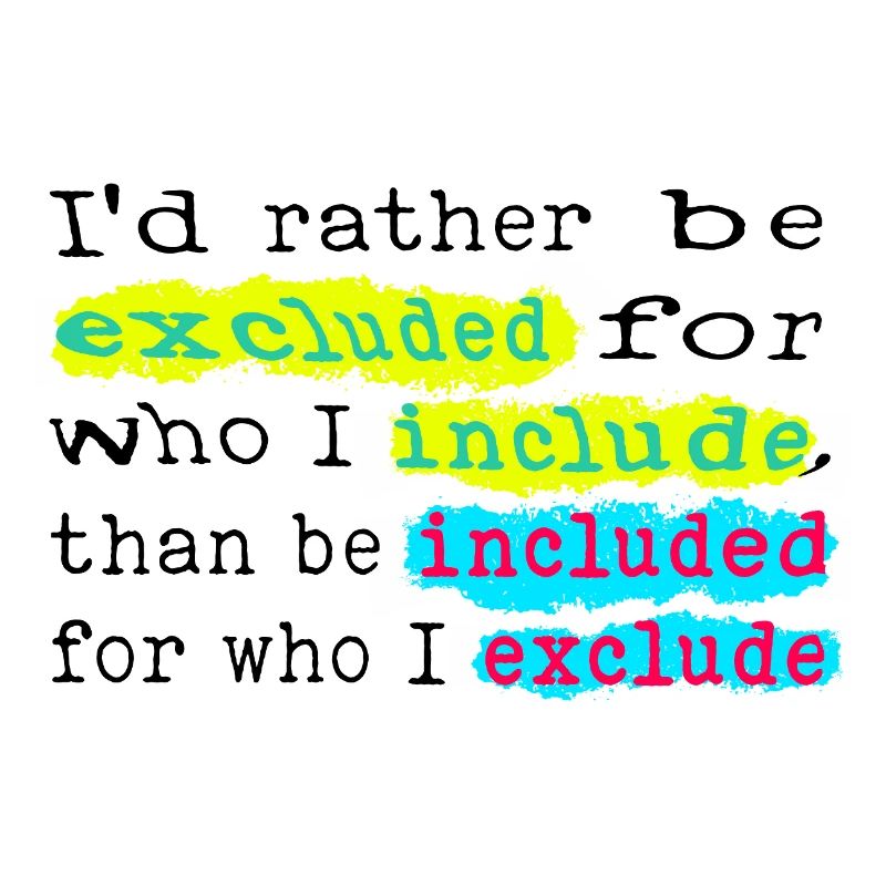 Include, don't exclude!