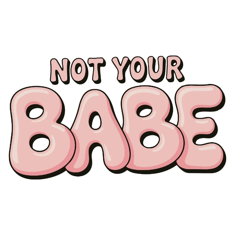 Not Your Babe - Statement Bubble Schrift