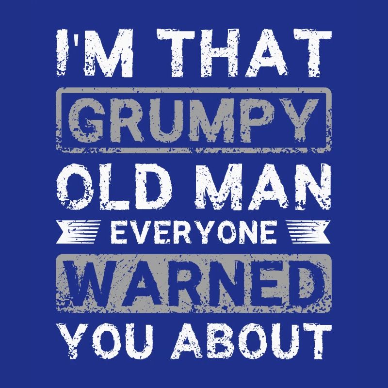 I'm that grumpy old man