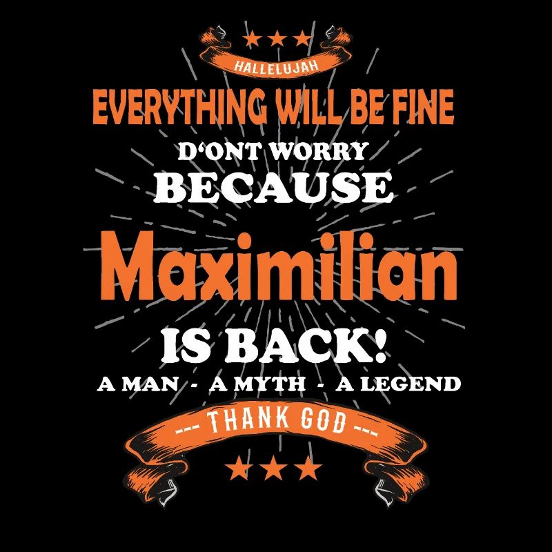 Everything will be fine Maximilian Is back