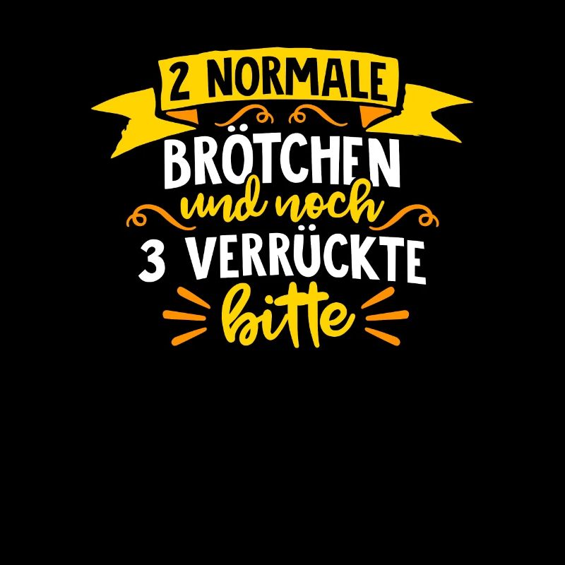 ZWEI NORMALE BRÖTCHEN UND DREI VERÜCKTE BITTE