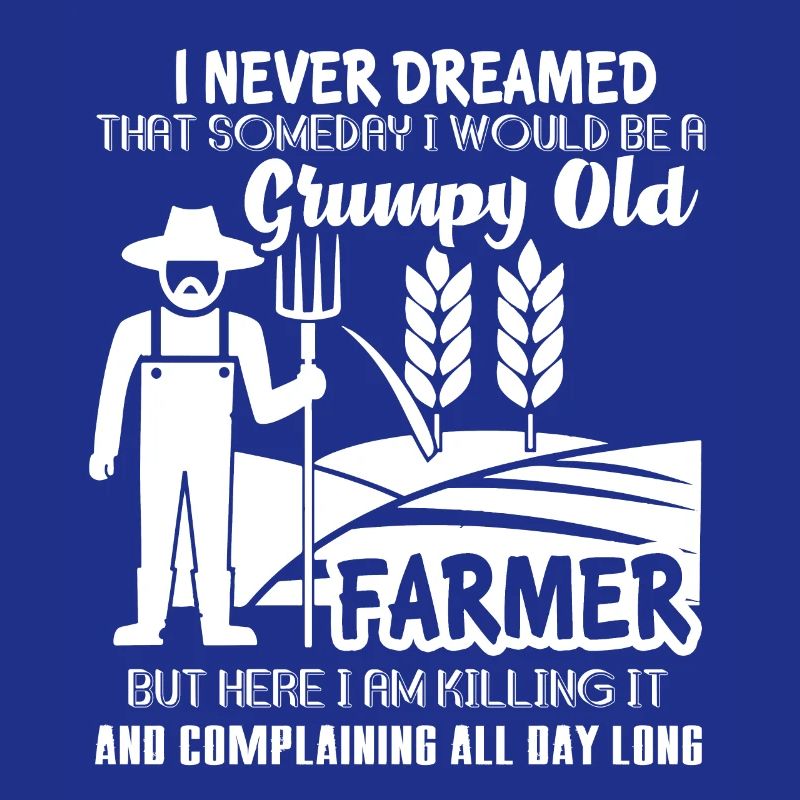 Be A Grumpy Old Farmer