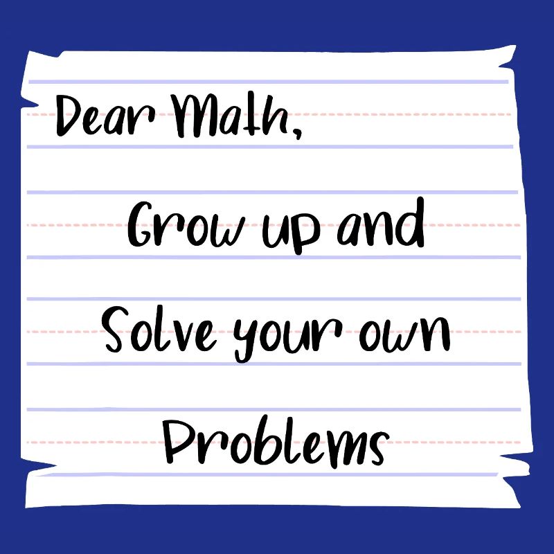 Dear Math: Grow Up and Solve Your Own Problems