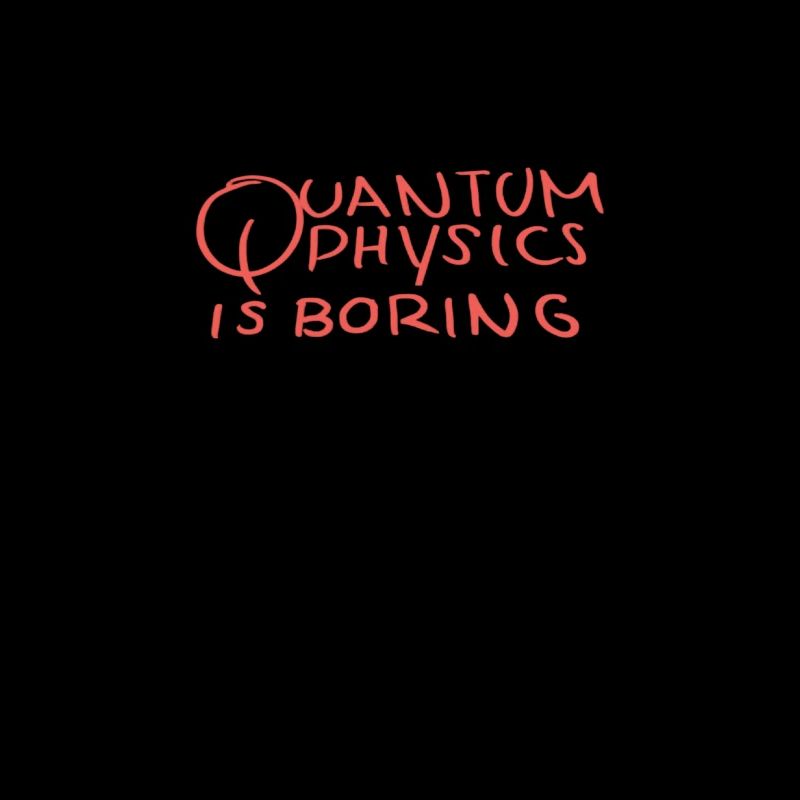 Quantum Physics Is Boring - Physicist Gifts
