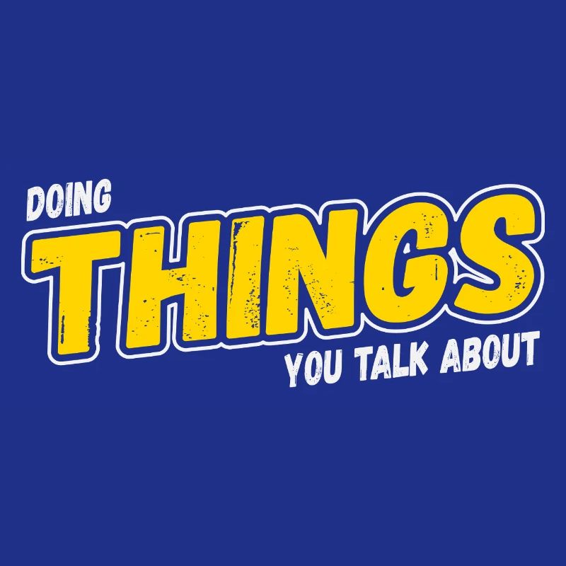 Doing Things You Talk About