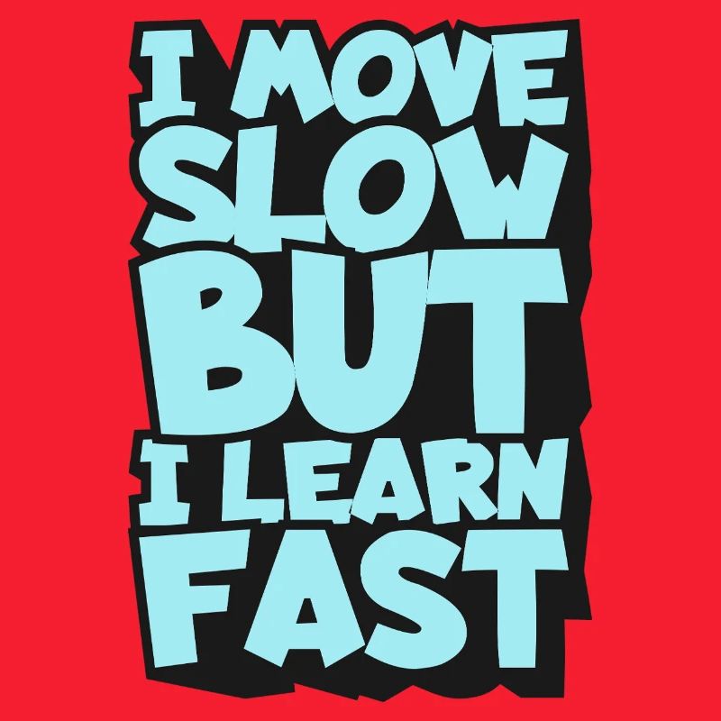 I Move Slow But I Learn Fast
