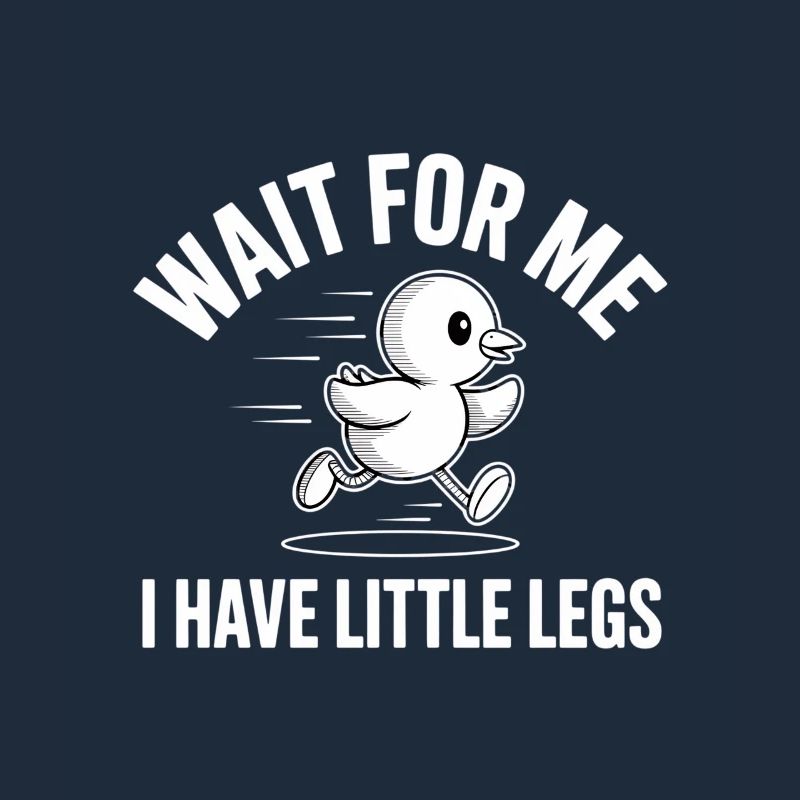 Wait For Me I Have Little Legs