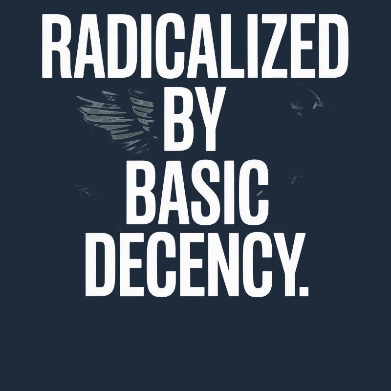 Radicalized By Basic Decency Spruch Protest