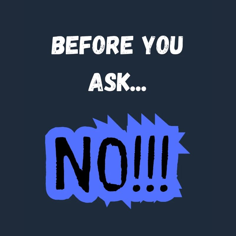 Before You Ask... NO!!! - Lustiges Statement