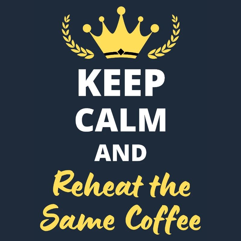 Keep Calm and Reheat the Same Coffee