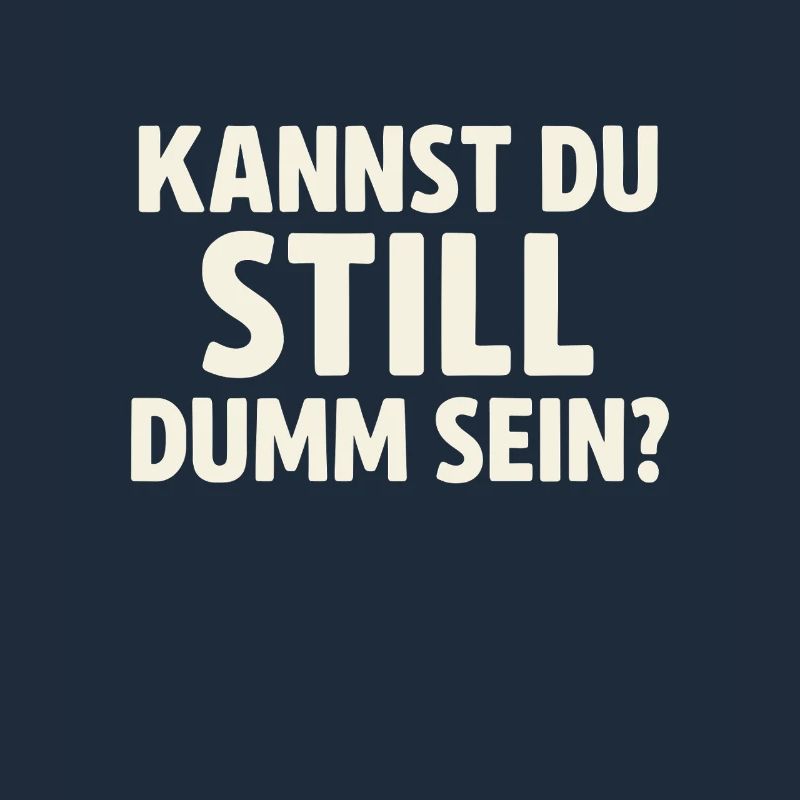 Kannst du still dumm sein?