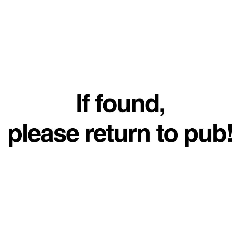 If found please return to pub!