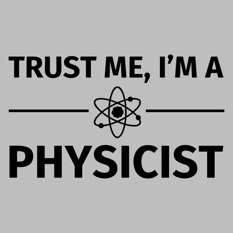 Trust me I'm an Physicist