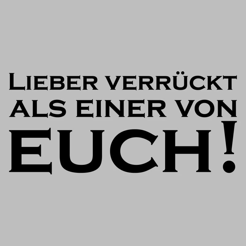 Lieber Verrückt als einer von Euch