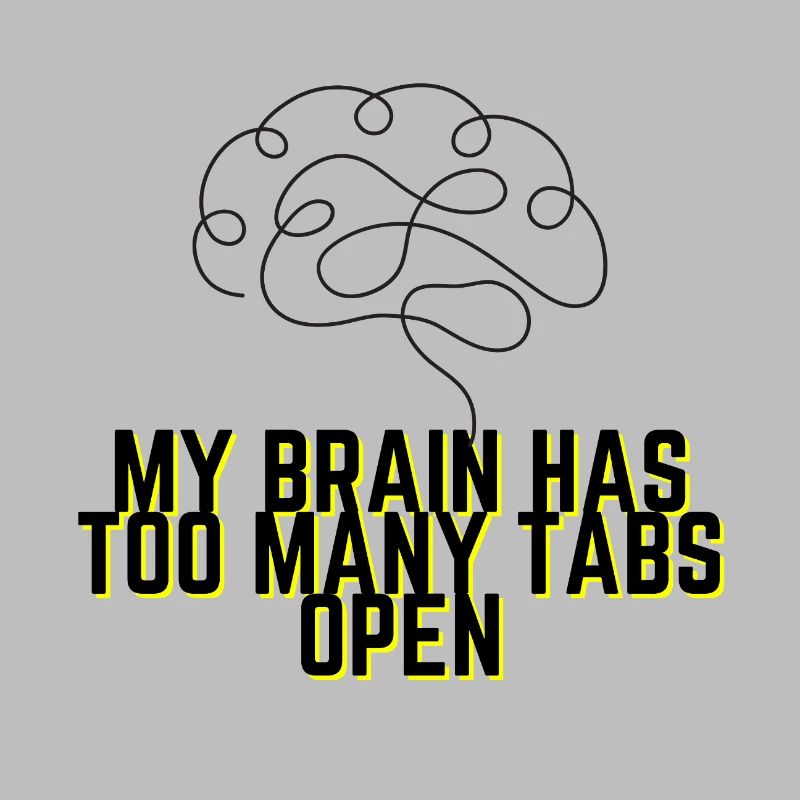 My Brain Has Too Many Tabs Open - Funny Quote