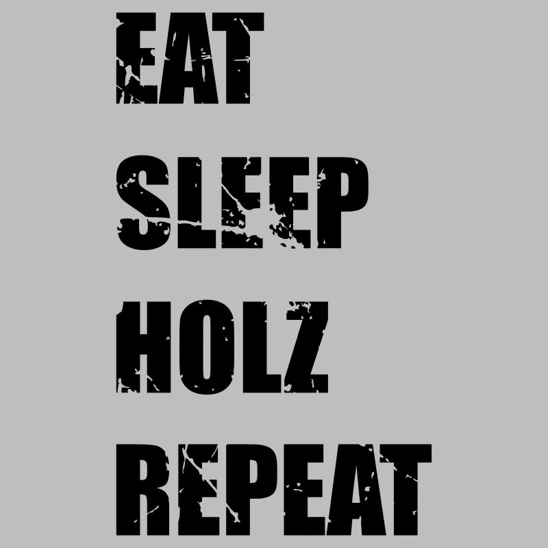 Eat, sleep, Holz, repeat