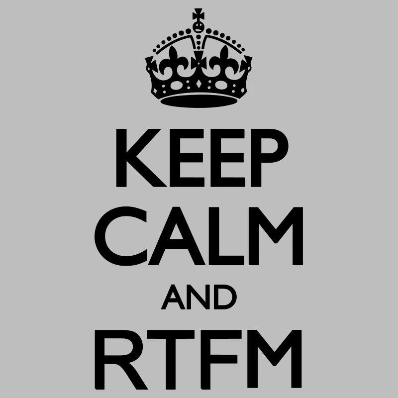 Keep calm and RTFM