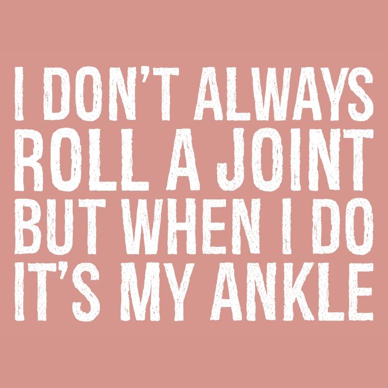 I don't always roll a joint but when I do it's