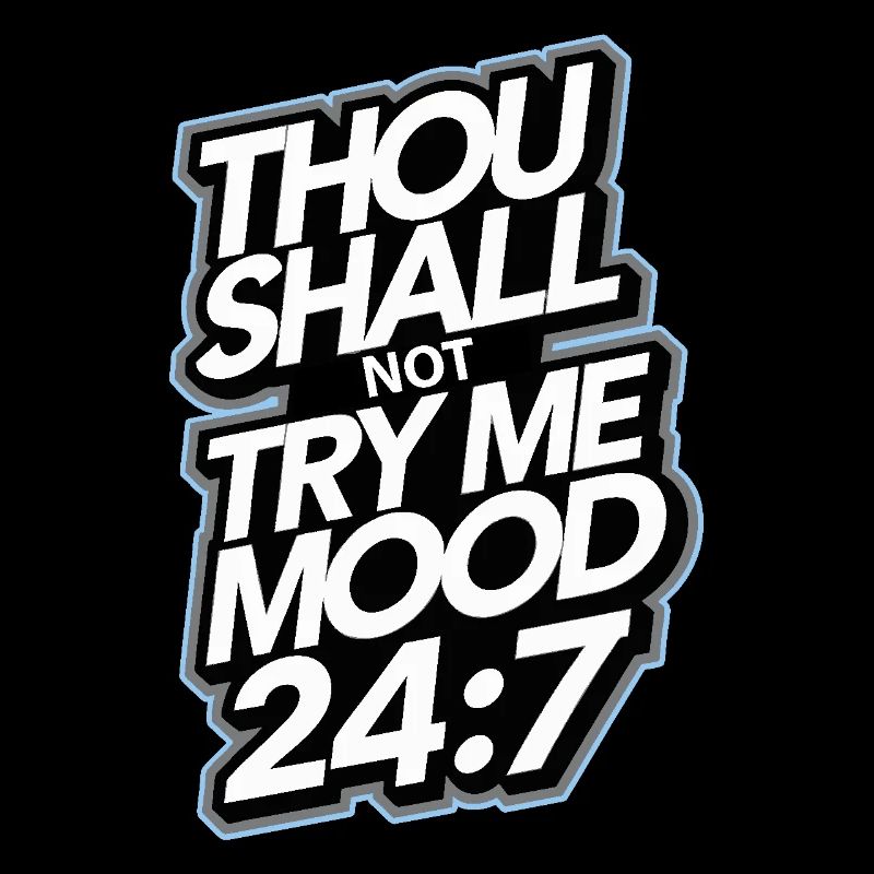 Thou shall not try me mood 24/7