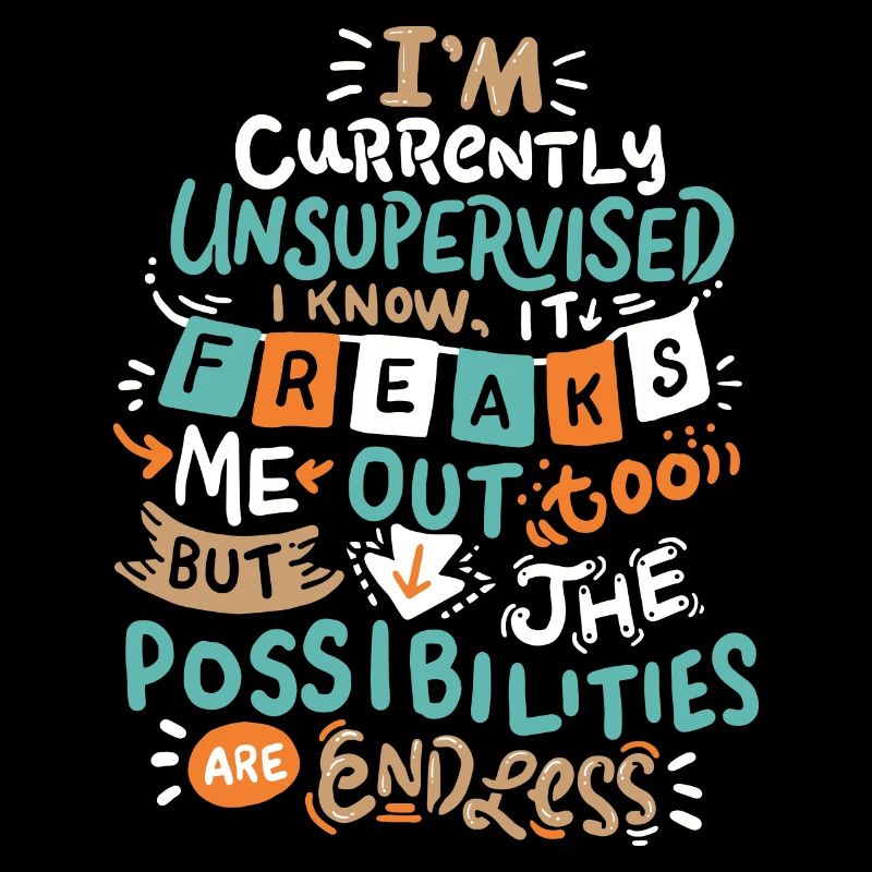 Currently unsupervised possibilities are endless