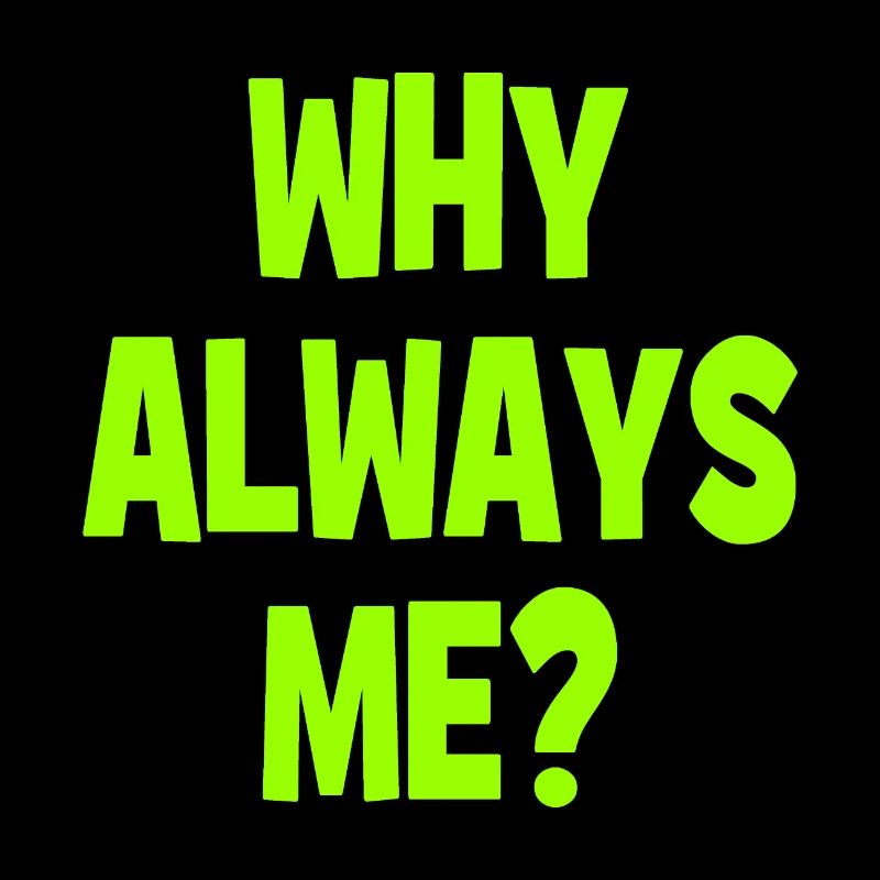 Why always me? - Warum immer ich?