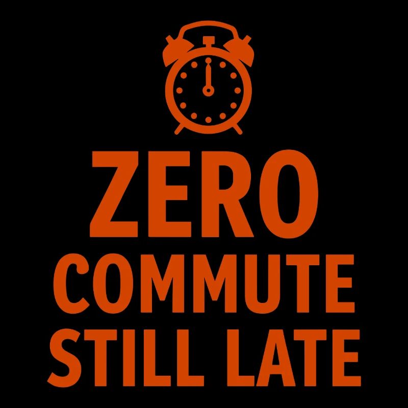 Zero Commute Still Late Home Office Saying