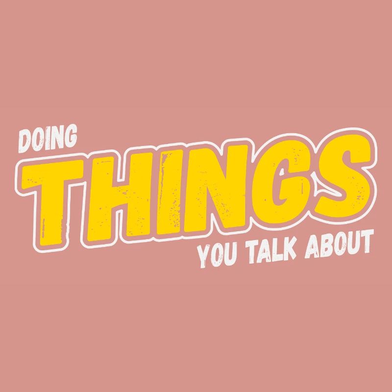 Doing Things You Talk About