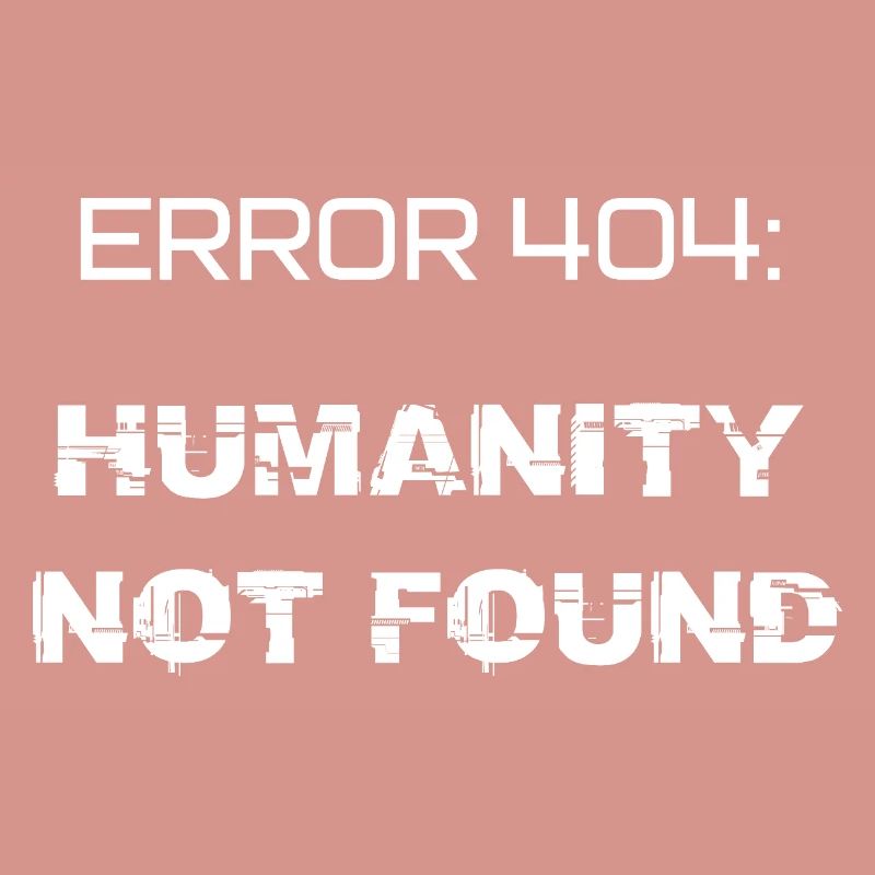 error 404: humanity not found