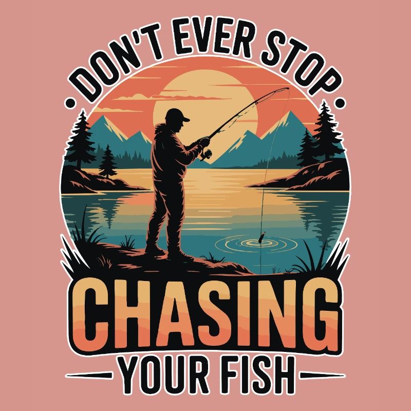 Don't Ever Stop Chasing Your Fish