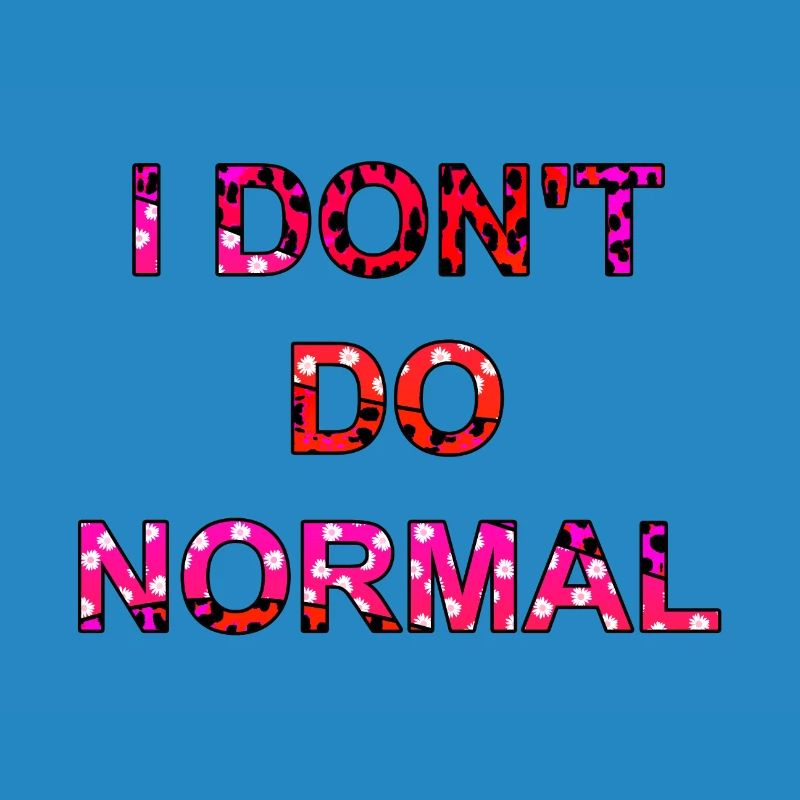 I don't do normal - I don't do normal