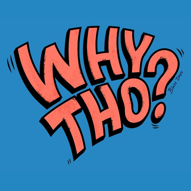 Why Tho?