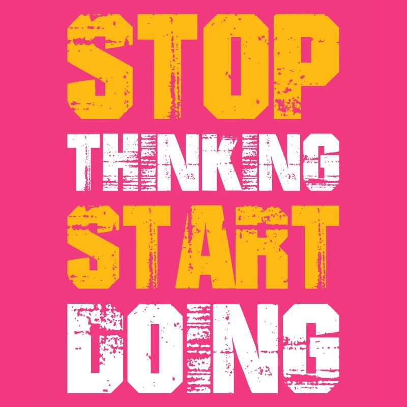 stop thinking start doing