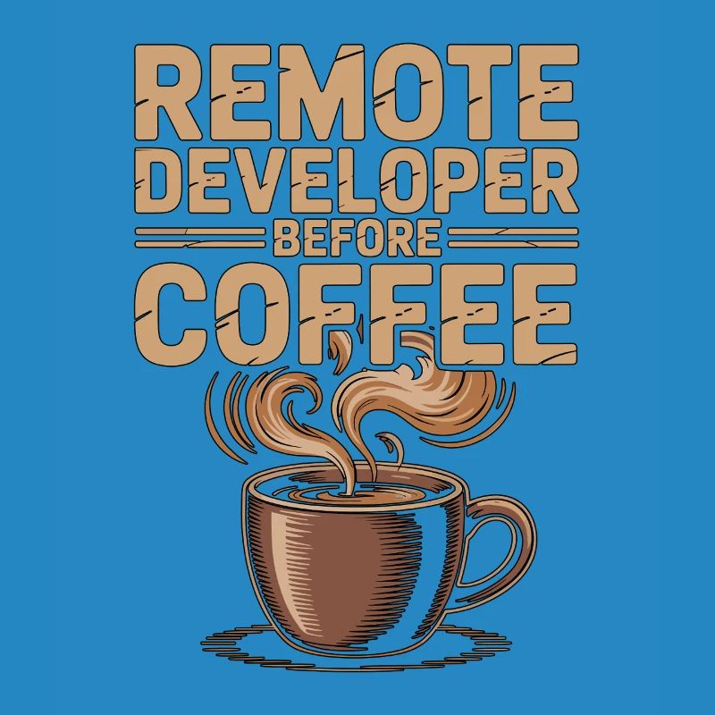Remote Developer Before Remote Coder Coffee Lover