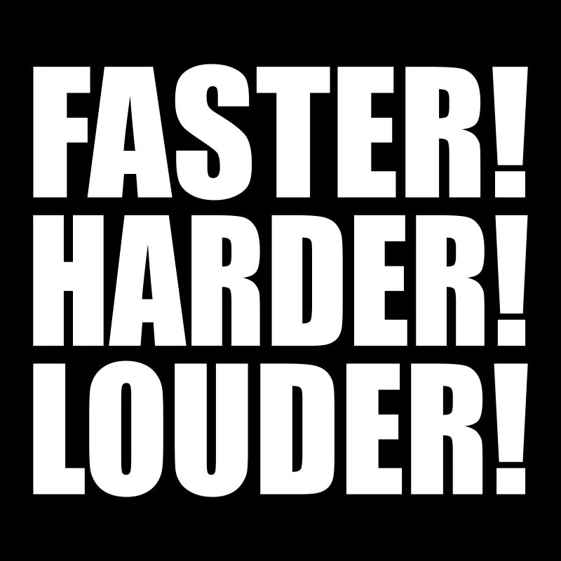 Faster Harder Louder