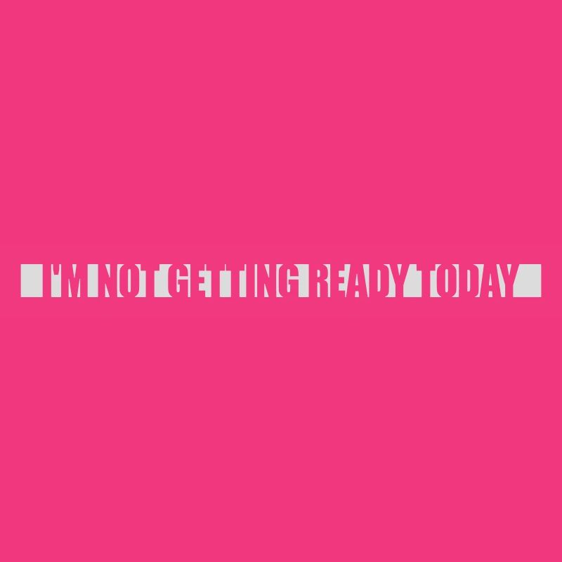 not getting ready today