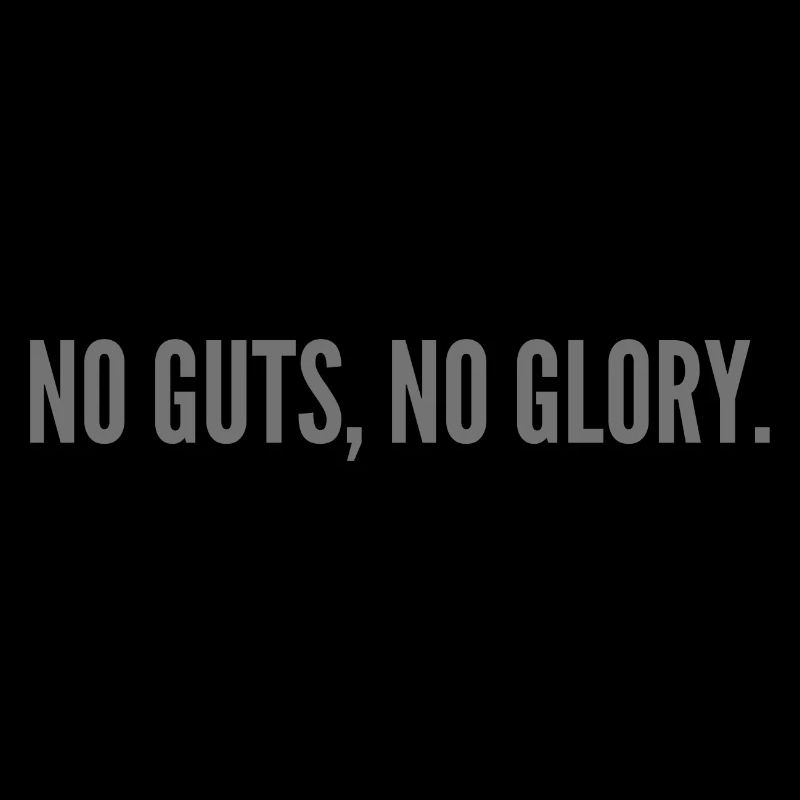 No guts, no glory.