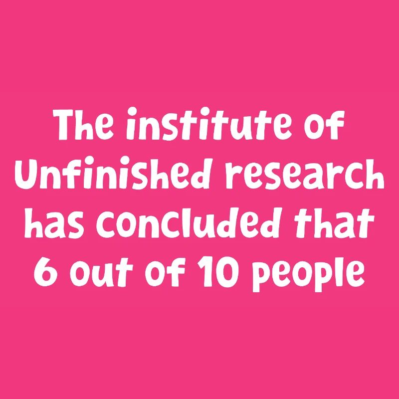 Funny Witty Design Unfinished Research Has Conclud