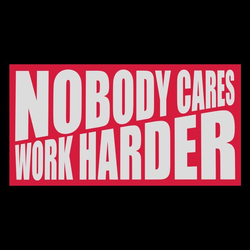 nobody cares work harder