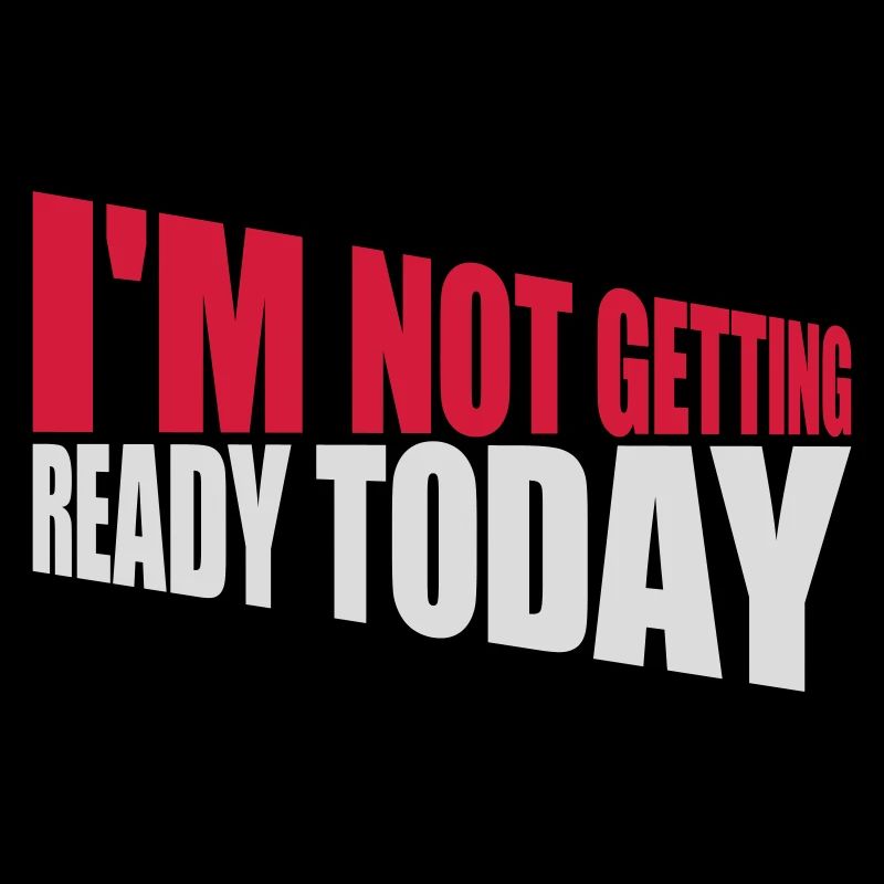 not getting ready today