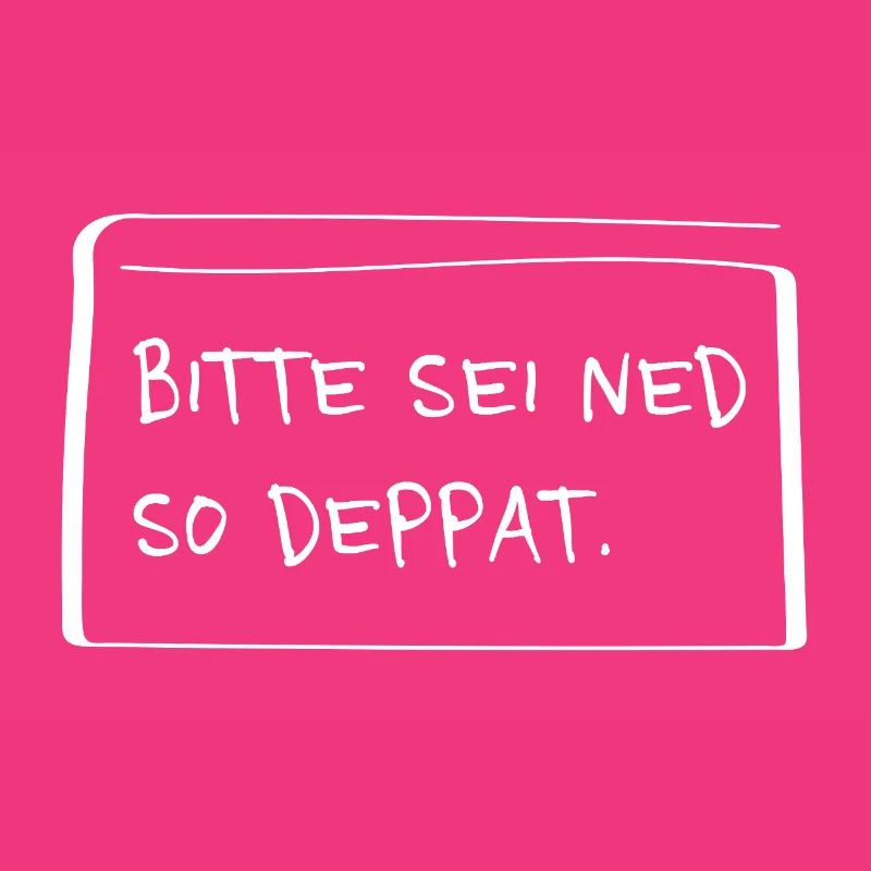 Bitte sei ned so deppat – Lustiger Dialekt Spruch